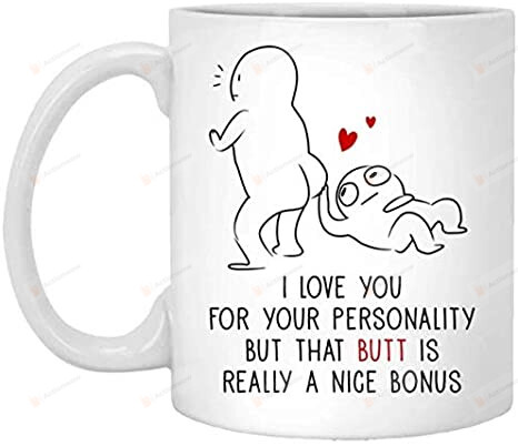 I Love You For Your Personality But A Nice Butt Bonus Ceramic Coffee Mug