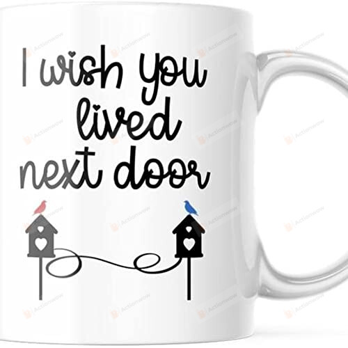 Best Friend Mug, I Wish You Lived Next Door 11 Oz 15 Oz Coffee Mug