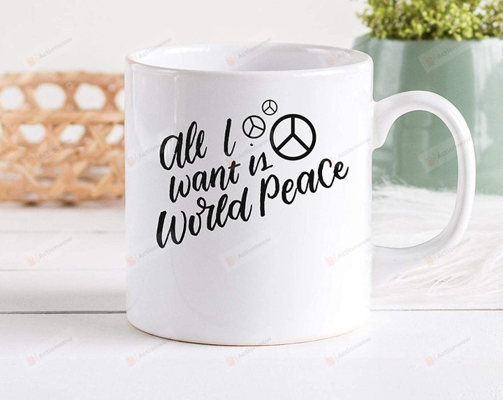 Peace Sign - All I Want Is World Peace - Ceramic Coffee Mugs