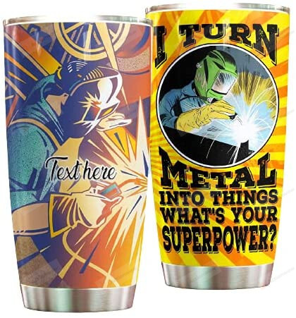 Personalized Welder I Turn Metal Into Things Stainless Steel Tumbler Cup