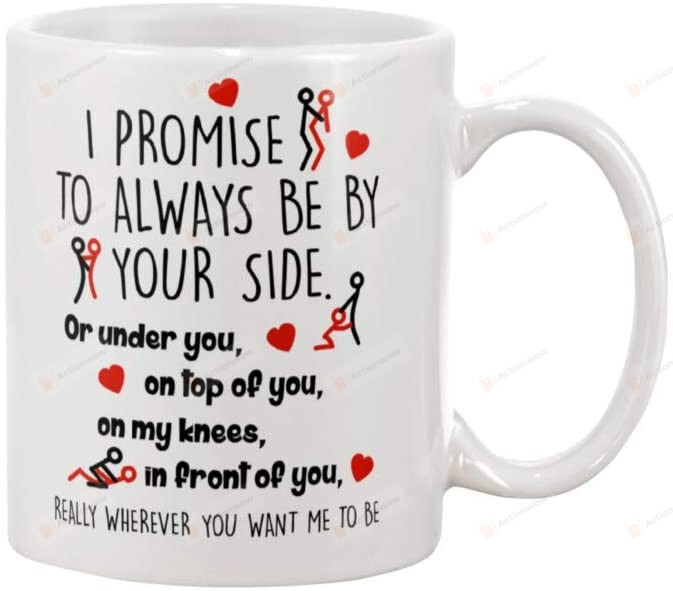 I Promise To Always Be By Your Side Or Under You Or On Top Mug