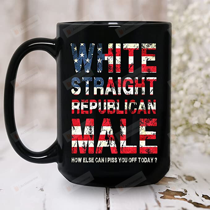 White Straight Republican Male How Else Can I Piss You Off Today Ceramic Mug, Funny Sarcastic Mug, Gift For Friends