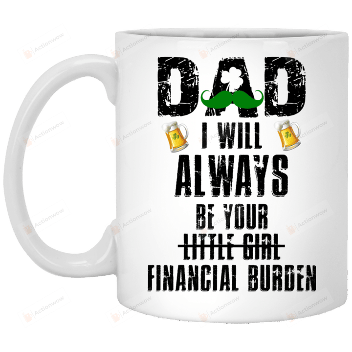 Gifts For Dad I Will Always Be Your Financial Burden Mug, Funny Gifts For Dad From Daughter, Gifts For Dad From Family, Special Gifts For Father's Day Birthday