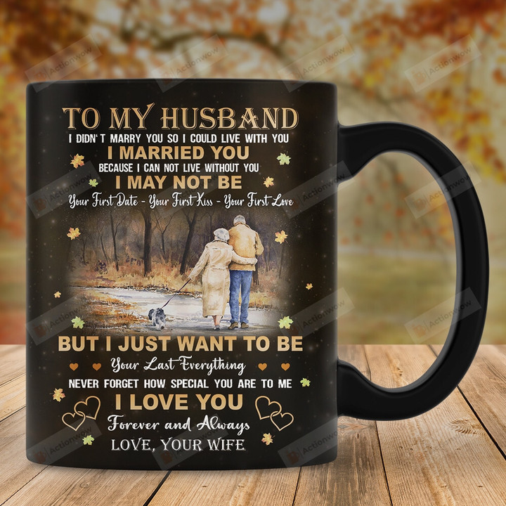 Personalized Mug To My Husband I Just Want To Be Your Last Everything Mug, Gift For Husband From Wife, Couple Mug, Anniversary Day Gift