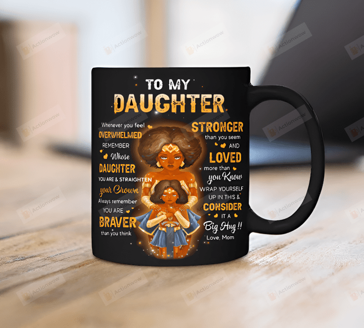 Black Mom To Daughter Whenever You Feel Overwhelmed Remember Whose Daughter You Are And Straighten Your Crown Mug Gift For Daughter From Mom Gift For Her