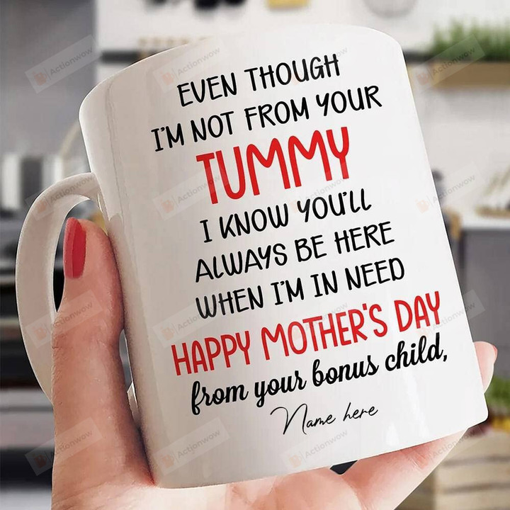 Even Though I'm Not From Your Tummy, Happy Mother's Day Mug, Ceramic Coffee Mug
