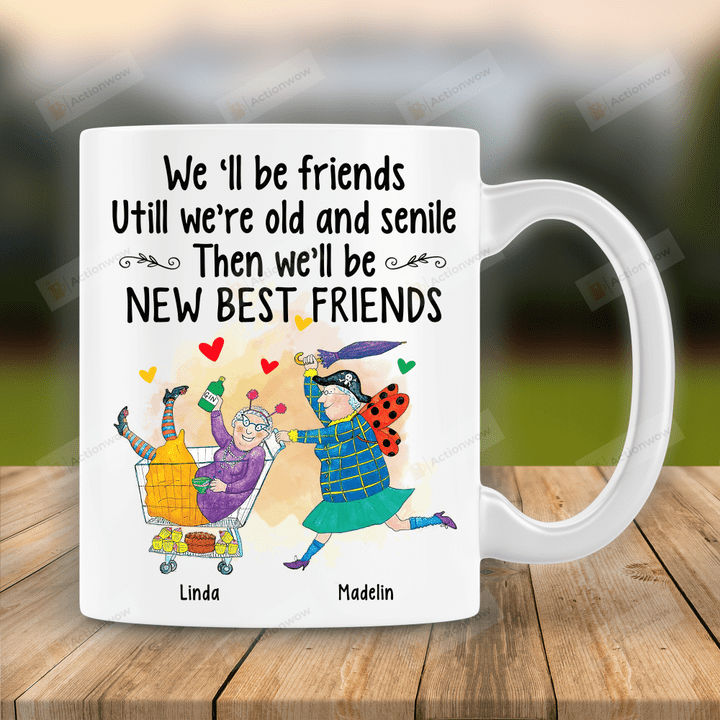 Personalized We'll Be Friends Until We're Old And Senile Mug, Bestfriend Mug, Besties Mug For Friends, Birthday's Gift Mug