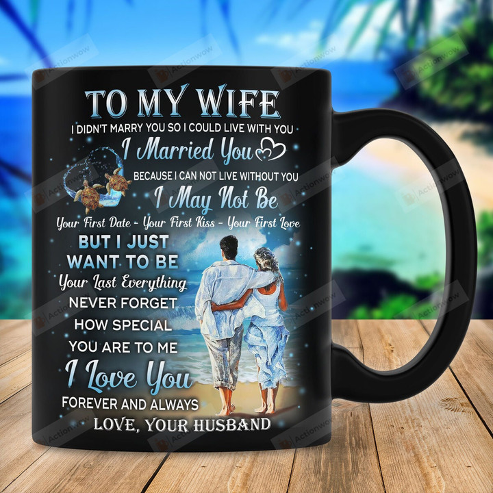 Personalized To My Wife I Want To Be Your Last Everything Mug Great Gifts For Beach Seaturtle Lovers, Gift For Wife, For Women, For Her On Mother's Day Birthday Anniversary Valentine's Day