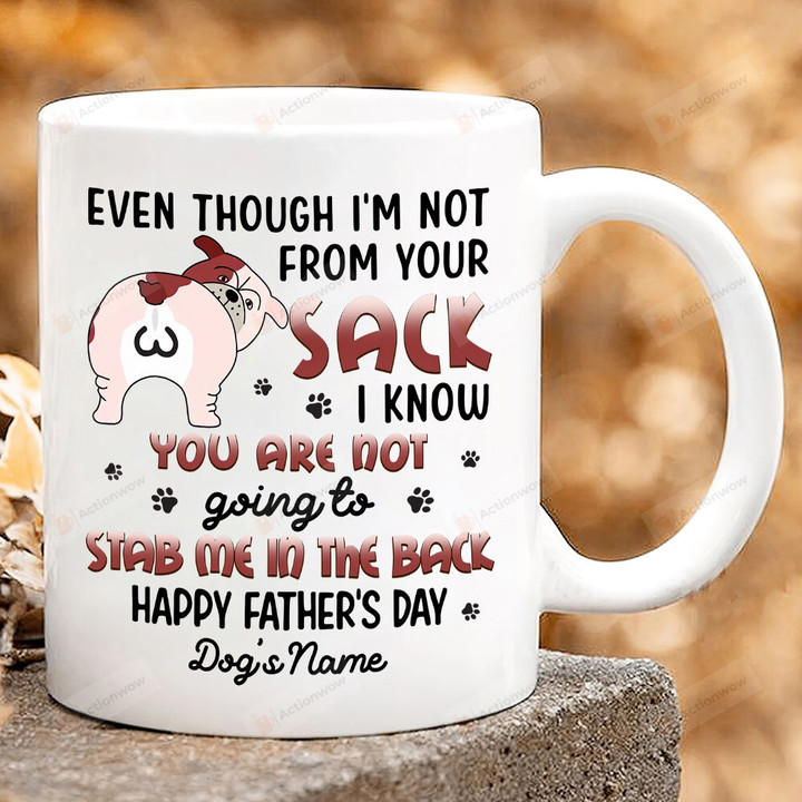 Personalized Dog Even Though I'm Not From Your Sack Ceramic Mug, I Know You Are Not Going To Stab Me In The Back, Gift For Dog Dad, Father's Day