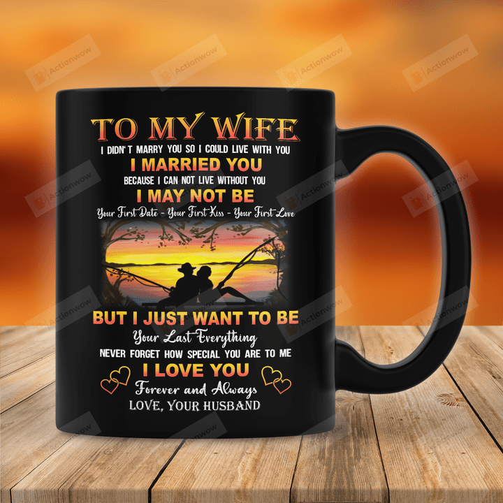 Personalized Mug To My Wife From Husband Mug For Couple On Anniversary, Fishing Couple Mug, I Just Want To Be Your Last Everything Fishing Couple Mug, Gift For Wife