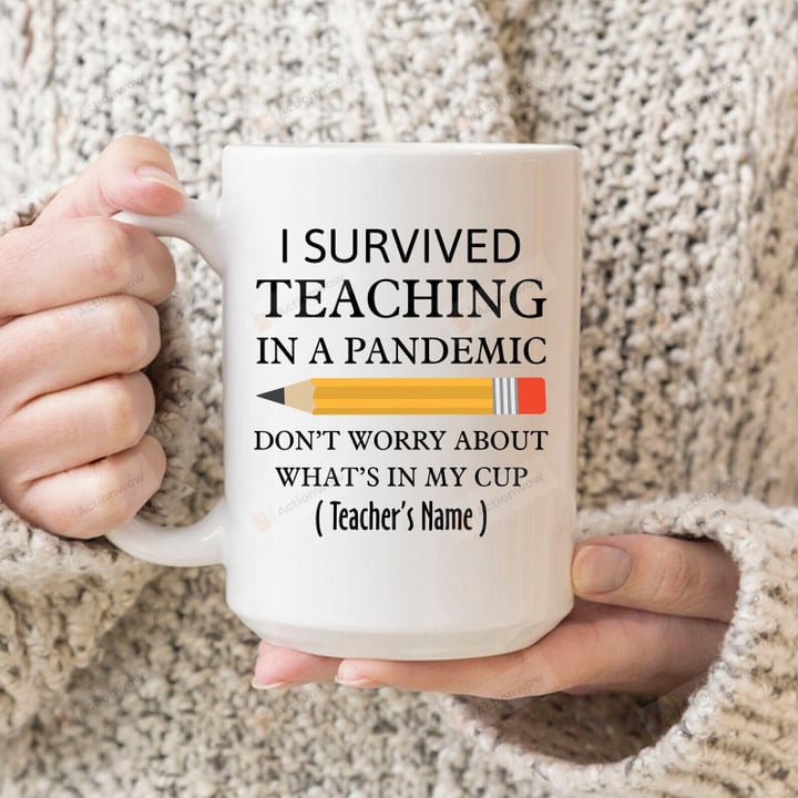 I Survived Teaching In A Pandemic Don't Worry About What's In My Cup Gift Mug, Funny Teacher Mug, Graduation Mug, Custom Mug