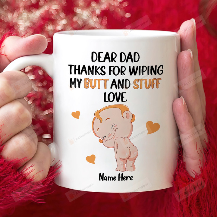 Personalized Dear Dad Thanks For Wiping My Butt And Stuff Ceramic Mug, Gift For Dad From Baby, Gift For Dad, Father's Day