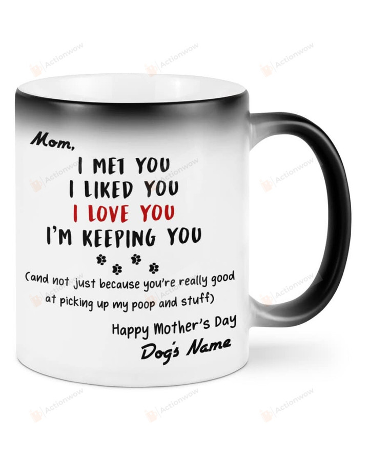Personalized I Met You I Liked You I Love You I'm Keeping You Mug Happy Mothers Day Gifts For Dog Mom, Dog Lovers, Pet Lovers Custom Name Color Changing Mug