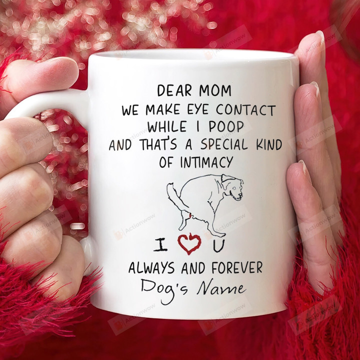 Personalized We Make Eye Contact While I Poop And That's A Special Kind Of Intimacy Mug Happy Mothers Day Gifts For Dog Mom, Dog Lovers, Pet Lovers 11oz 15oz Cofffee Ceramic Mug