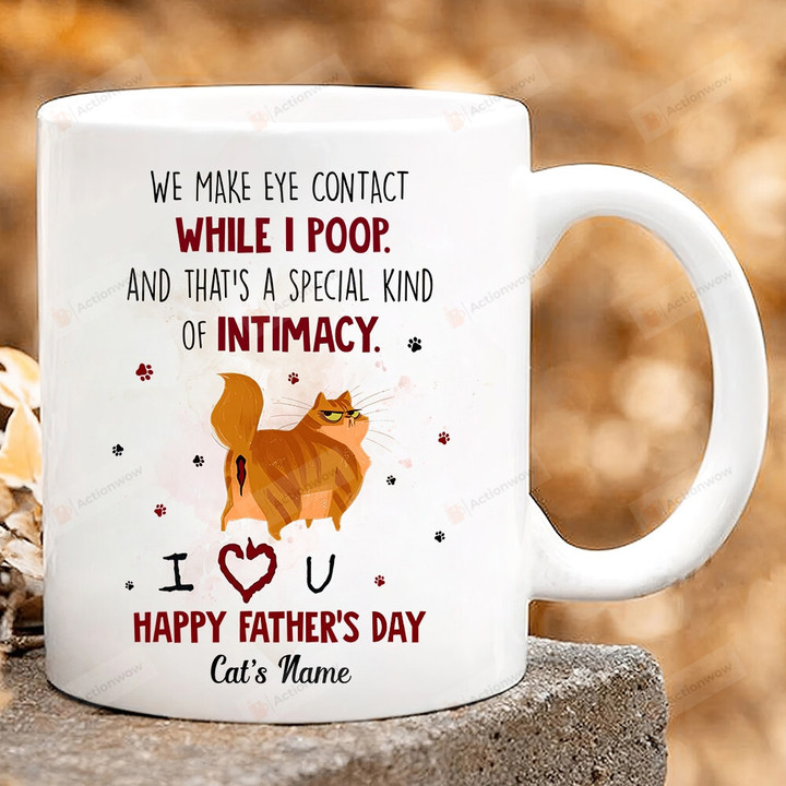 Personalized We Make Eye Contact While I Poop And That's A Special Kind Of Intimacy Cat Ceramic Mug, Cat Poop Mug, Gift For Dad, Cat Lover's, Father's Day