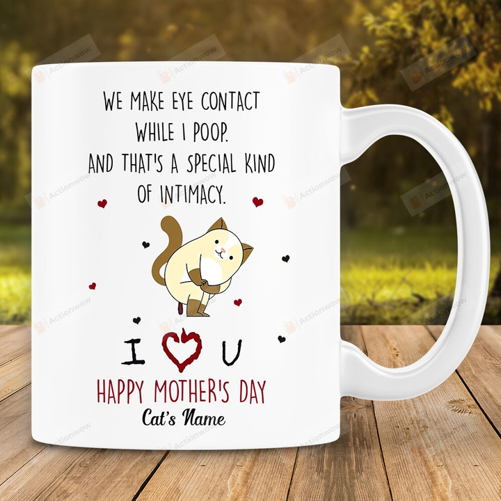 Personalized Custom Name Funny Cat Mug We Make Eye Contact While I Poop & That's A Special Kind Of Intimacy Happy Mother's Day Ceramic Mug Mother's Day Ideas Gag Gifts For Cat Mom Cat Lovers
