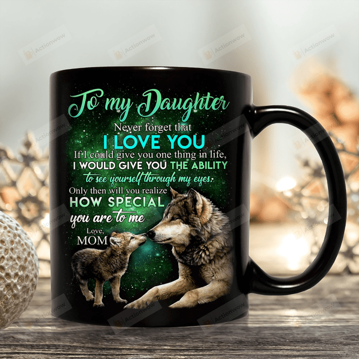 Personalized Mug To My Daughter Never Forget That I Love You Mug, Wolf Mug, Gift For Daughter From Mom, Birthday Gifts For Men Women Kids