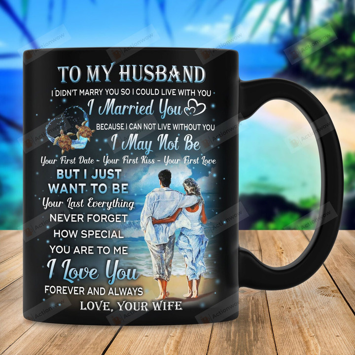 Personalized To My Husband I Want To Be Your Last Everything Mug Great Gifts For Beach Seaturtle Lovers, Gift For Husband, For Men, For Him On Father's Day Birthday Anniversary Valentine's Day