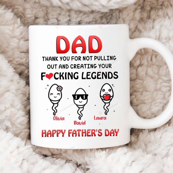 Personalized Dad Thank You For Not Pulling Out And Creating Your Fucking Legends Funny Mug Gift For Dad From Son And Daughter Happy Father's Day Sperm Funny Ceramic Color Changing Gift Father's Day Birthday Thanks Giving