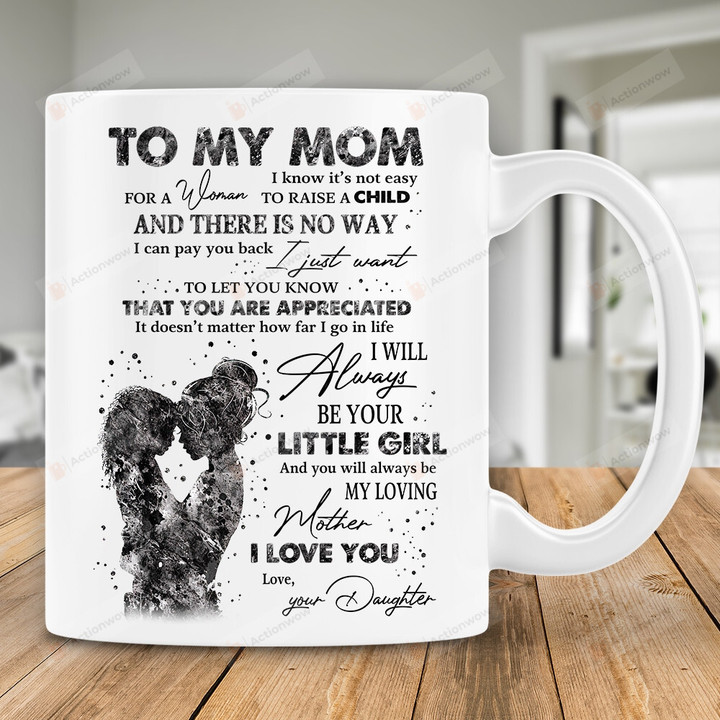 Personalized To My Mom Mug I Know It's Not Easy For A Woman To Raise A Woman Gift From Daughter To Mom On Mother's Day