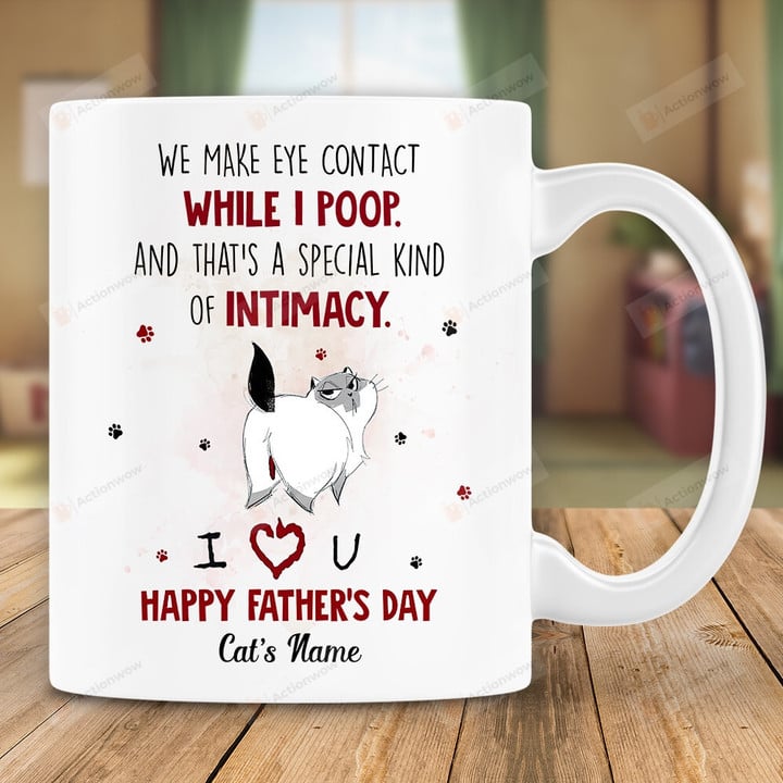Personalized We Make Eye Contact While I Poop And That's A Special Kind Of Intimacy Cat Ceramic Mug, Cat Poop Mug, Gift For Dad, Cat Lover's, Father's Day