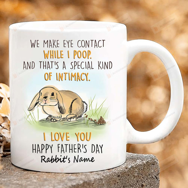 Personalized We Make Eye Contact While I Poop And That's A Special Kind Of Intimacy Rabbit Ceramic Mug, Rabbit Poop, Gift For Dad, Rabbit Lovers, Father's Day