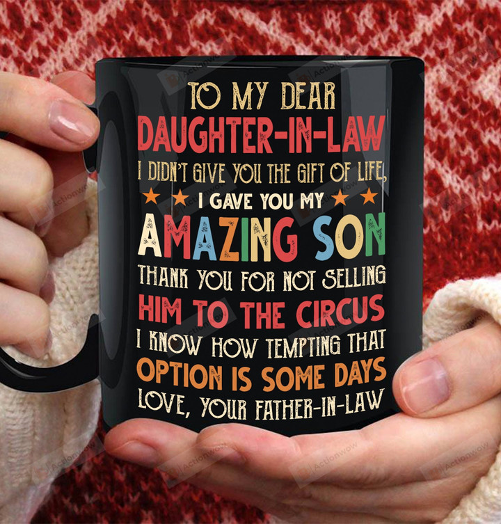 To My Dear Daughter In Law I Didn't Give You The Gift Of Life I Gave You My Amazing Son Mug Gift For Daughter In Law From Mother In Law On Anniversary Birthday