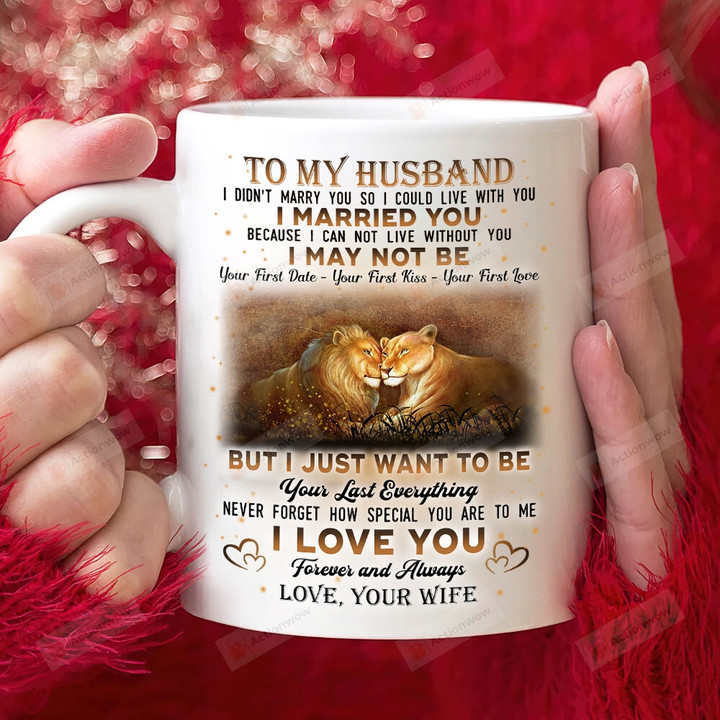 Personalized Mug To My Husband From Wife, Gift For Lion Lovers, I Just Want To Be Your Last Everything, Gift For Husband On Farther's Day