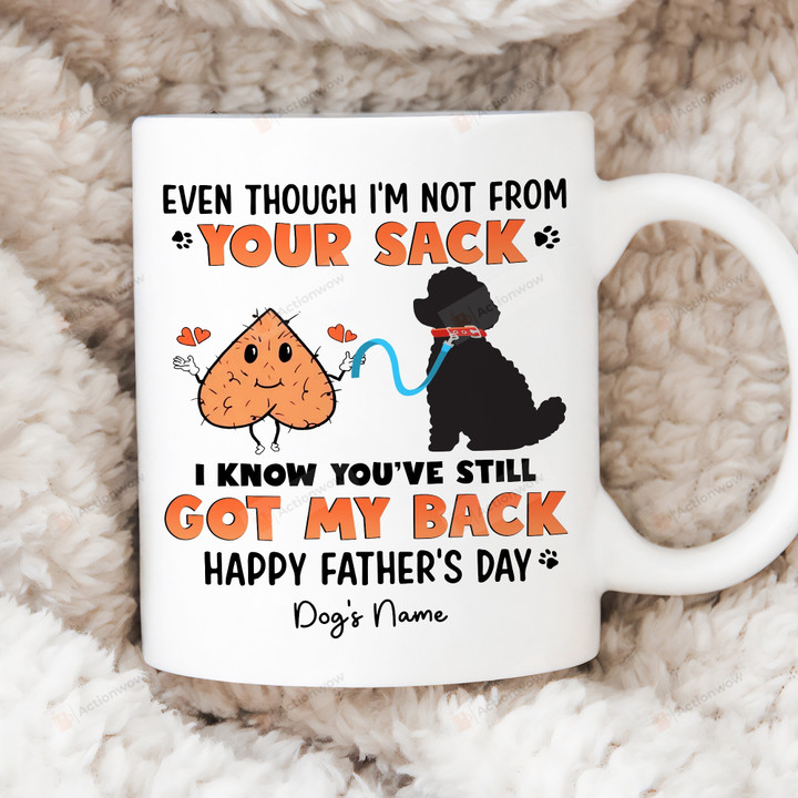 Personalized Dog Even Though I'm Not From Your Sack Ceramic Mug, I Know You 've Still Got My Back, Gift For Dog Dad, Father's Day
