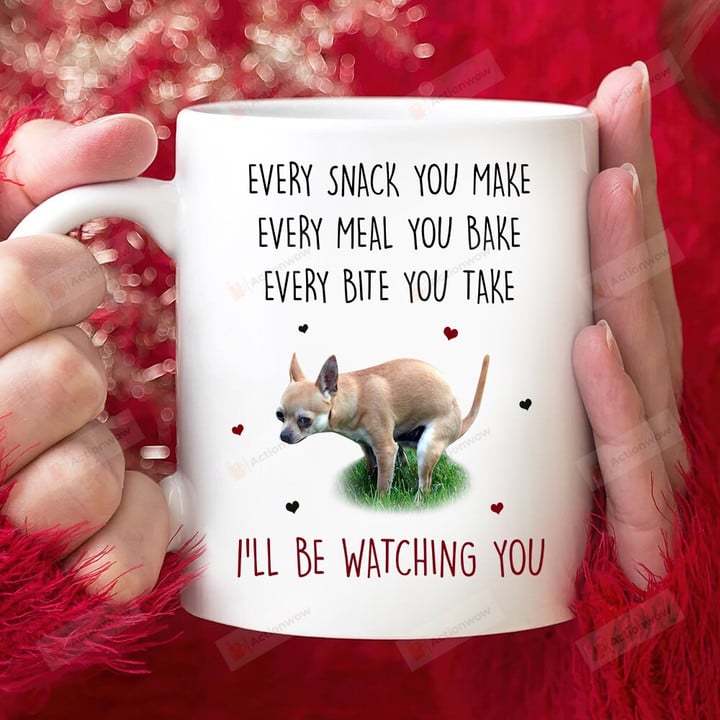 Personalized Mug Every Snack You Make Every Meal You Bake I'll Be Watching You Mug, Funny Chihuahua Mug, Gift For Dog Lovers, Mother's Day Father's Day Gift