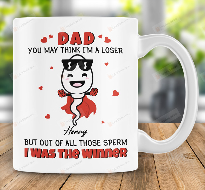 Dad You May Thing I'm A Loser But Out Of All Those Sperm I Was The Winner Funny Little Sperm Mug Gift For Dad From Son Coffee Ceramic Mug Gift Father's Day Birthday Thanks Giving