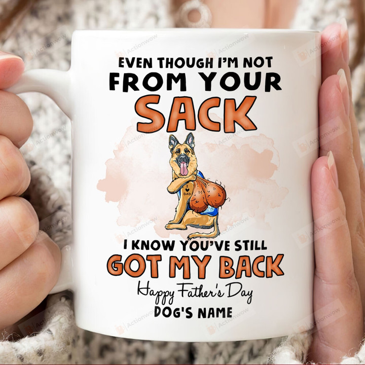 Personalized German Shepherd Even Though I'm Not From Your Sack Ceramic Mug, I Know You 've Still Got My Back, Gift For German Shepherd Dad, Father's Day