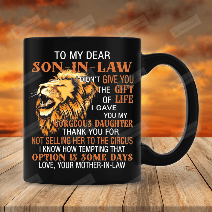 Personalized To My Dear Son-In-Law Mug From Mother-In-Law I Didn't Give You The Gift Of Life I Gave You My Gorgeous Daughter Great Customized Mug For Birthday Christmas Graduation Coffee Mug