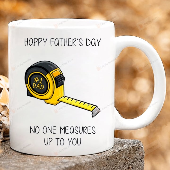 Happy Fathers Day Funny Mug, No One Measures Up To You Mug, Happy Fathers Day Coffee Ceramic Mug Gift