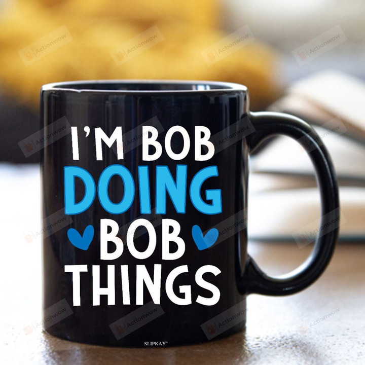 I'm Bob Doing Bob Things Mug, Gift For Bob, Grandpa, Bob Mug, Bob Bob Funny Gift, Father's Day Gift