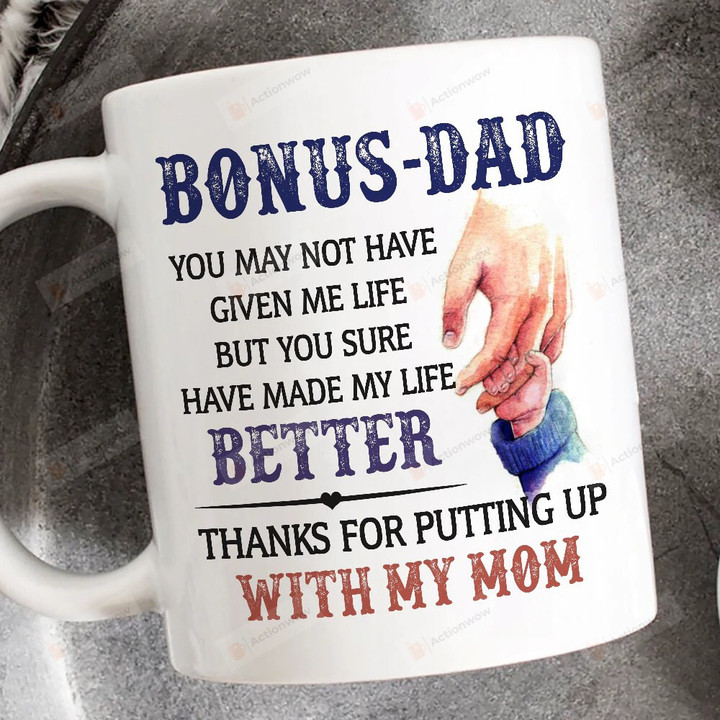 Bonus Dad You May Not Have Given Me Life Ceramic Coffee Mug Funny Bonus Dad Stepdad Mug Gift For Family Friends Men Women Gift For Him Birthday Father's Day Holidays Anniversary