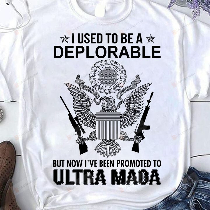 I Used To Be A Deplorable But Now I Have Been Promoted To Ultra Maga T-Shirt, Ultra Maga Eagle Shirt, Gift Shirt For Usa Patriotic, 4th Of July