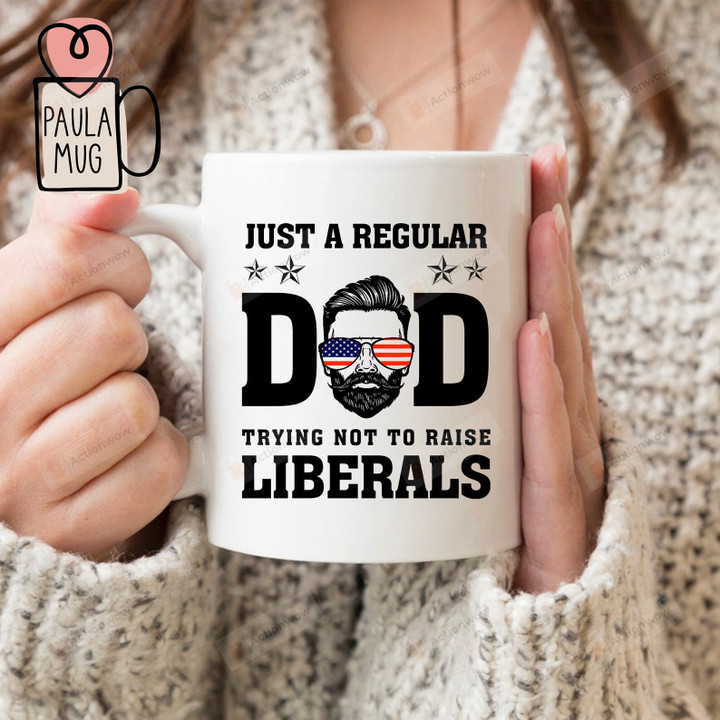 Just A Regular Dad Trying Not To Raise Liberals Mug, Republican Mug, Forth Of July, Fathers Day, Dad Mug, Best Dad Ever Mug