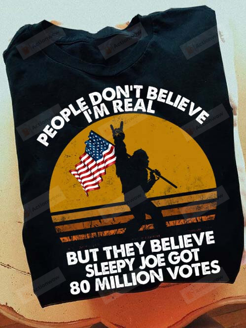 Bigfoot People Dont Believe Im Real T-Shirt, But They Believe Sleppy Joe Got 80 Million Votes T-Shirt, Usa Flag Politics Anti Biden T-Shirt Gifts