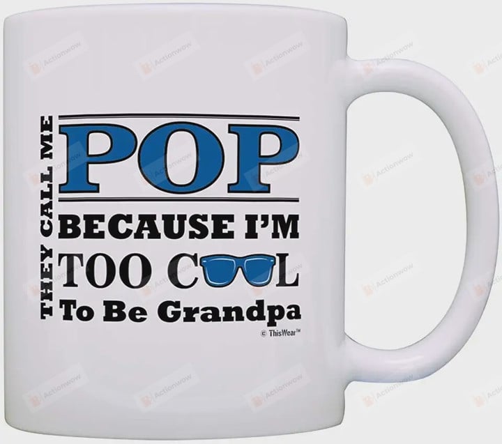 They Call Me Pop Because I'm Too Cool To Be Grandpa Mug Fathers Day Gift For Pop Grandpa From Grandchild On Fathers Day