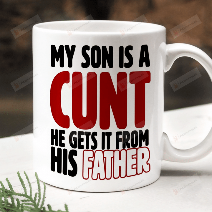 My Son Is A Cunt He Gets It From His Father Mug, Funny Rude Banter King Father’s Day,Birthday Gift Mug For Dad/Grandad/Daddy/Stepdad