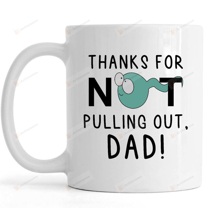 Dad Sperm Joke Mug, Sperm Dad, Thanks For Not Pulling Out, Funny Mug For Dad, Father's Day Gift Dad, Fathers Day Gift, Best Gift For Dad, Ceramic Mug, 11-15 Oz Coffee Mug