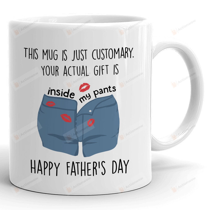 You Actual Gift Is Inside My Pants Mug, Dad Gift, Father's Day Gift Dad, Fathers Day Gift, Best Gift For Dad, Ceramic Mug, 11-15 Oz Coffee Mug