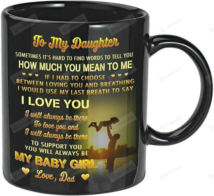To My Daughter I Love You My Baby Girl Mug, Gift For Daughter From Dad, Gift For Family Friends Men, Gift For Her, Birthday Father's Day Holidays Anniversary