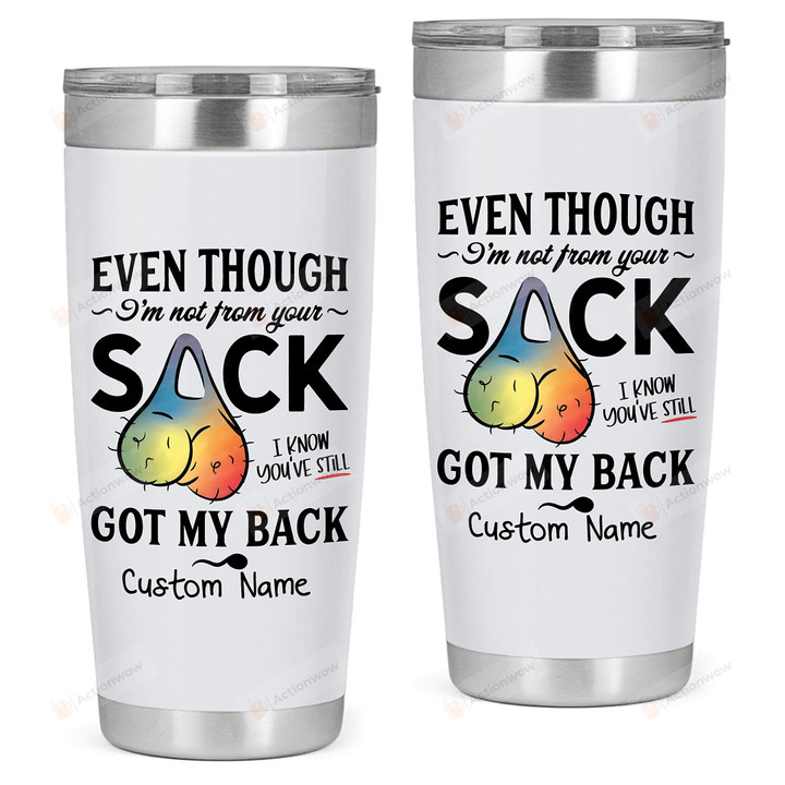 Even Though I'm Not From Your Sack Stainless Steel Tumbler, Funny Gift For Stepdad, Bonus Dad Tumbler, Father's Day Tumbler Gift