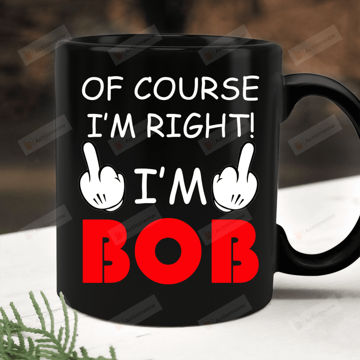 Of Course I'm Right I' Bob Mug, Mug Gift For Dad Bob Papa Grandpa From Son Daughter, Fathers Day Gifts