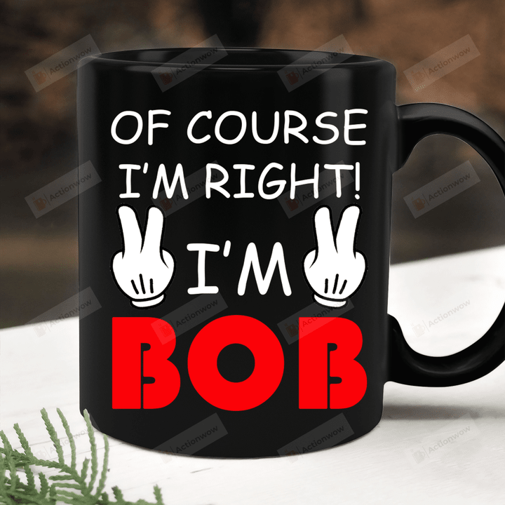 Of Course I'm Right I' Bob Mug, Mug Gift For Daddy Dad Papa Grandpa From Son Daughter, Fathers Day Gifts