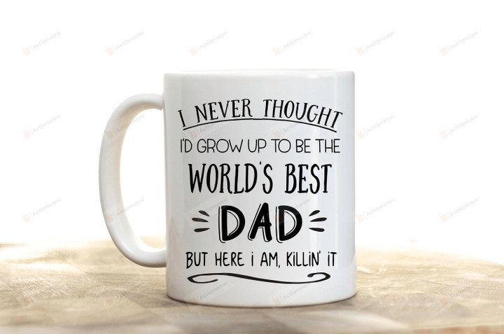 I Never Thought I'd Grow Up To Be The Worlds Best Dad Mug, Fathers Day Gifts From Kids, Best Dad Ever Gift