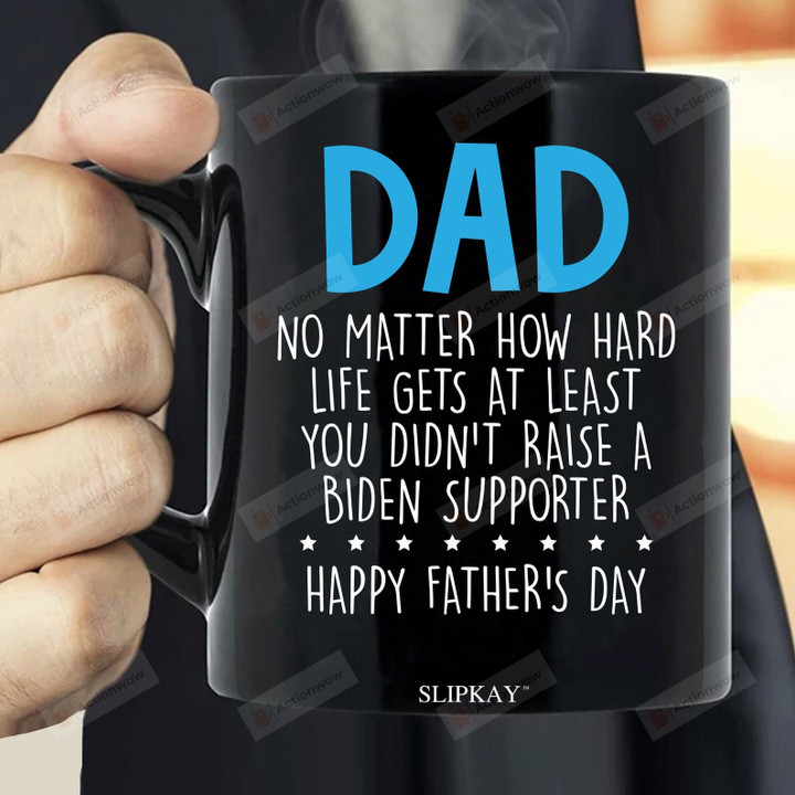 Dad No Matter How Hard Life Gets Mug, You Didn’t Raise A Biden Supporter Mug, Fathers Day Gifts From Kids, Impeach Biden Gift, Republican Gifts, Conservative Mug