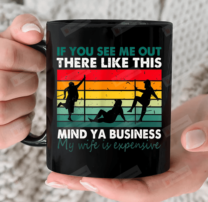 Funny Husband Mug, If You See Me Out There Like This Mind Ya Business Husband Ceramic Mug, My Wife Is Expensive Mug, Gift For Husband From Wife, Fathers Day Gifts